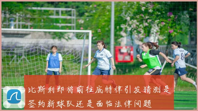 比斯利即将前往底特律引发猜测是签约新球队还是面临法律问题