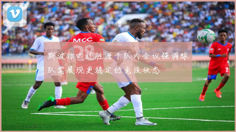 斯波称四连胜源于队内会议强调球队需展现更稳定的竞技状态