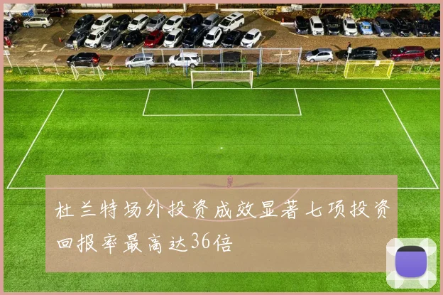 杜兰特场外投资成效显著七项投资回报率最高达36倍
