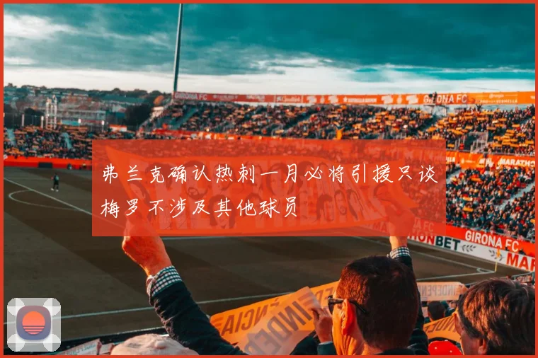 弗兰克确认热刺一月必将引援只谈梅罗不涉及其他球员