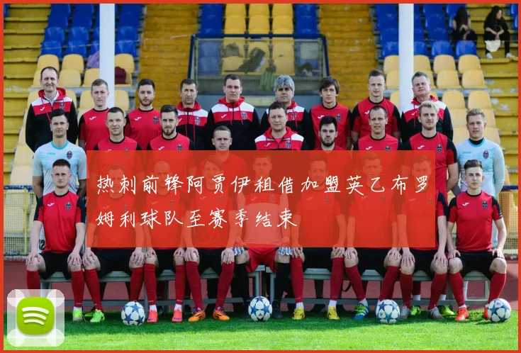 热刺前锋阿贾伊租借加盟英乙布罗姆利球队至赛季结束