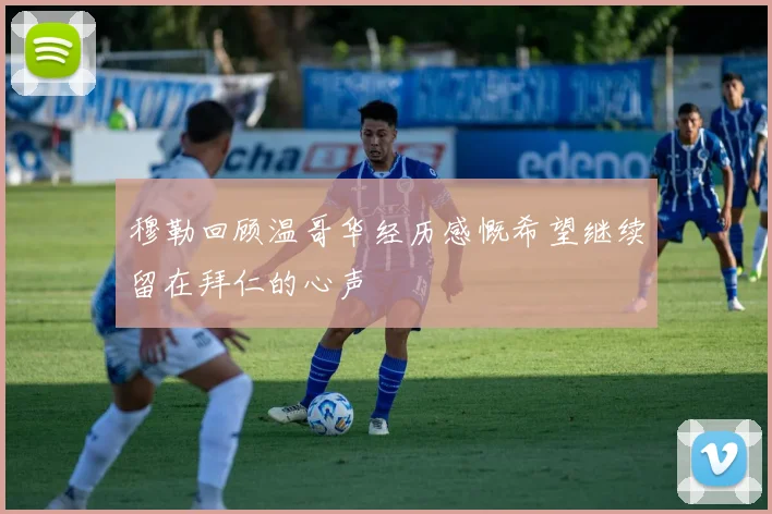 穆勒回顾温哥华经历感慨希望继续留在拜仁的心声